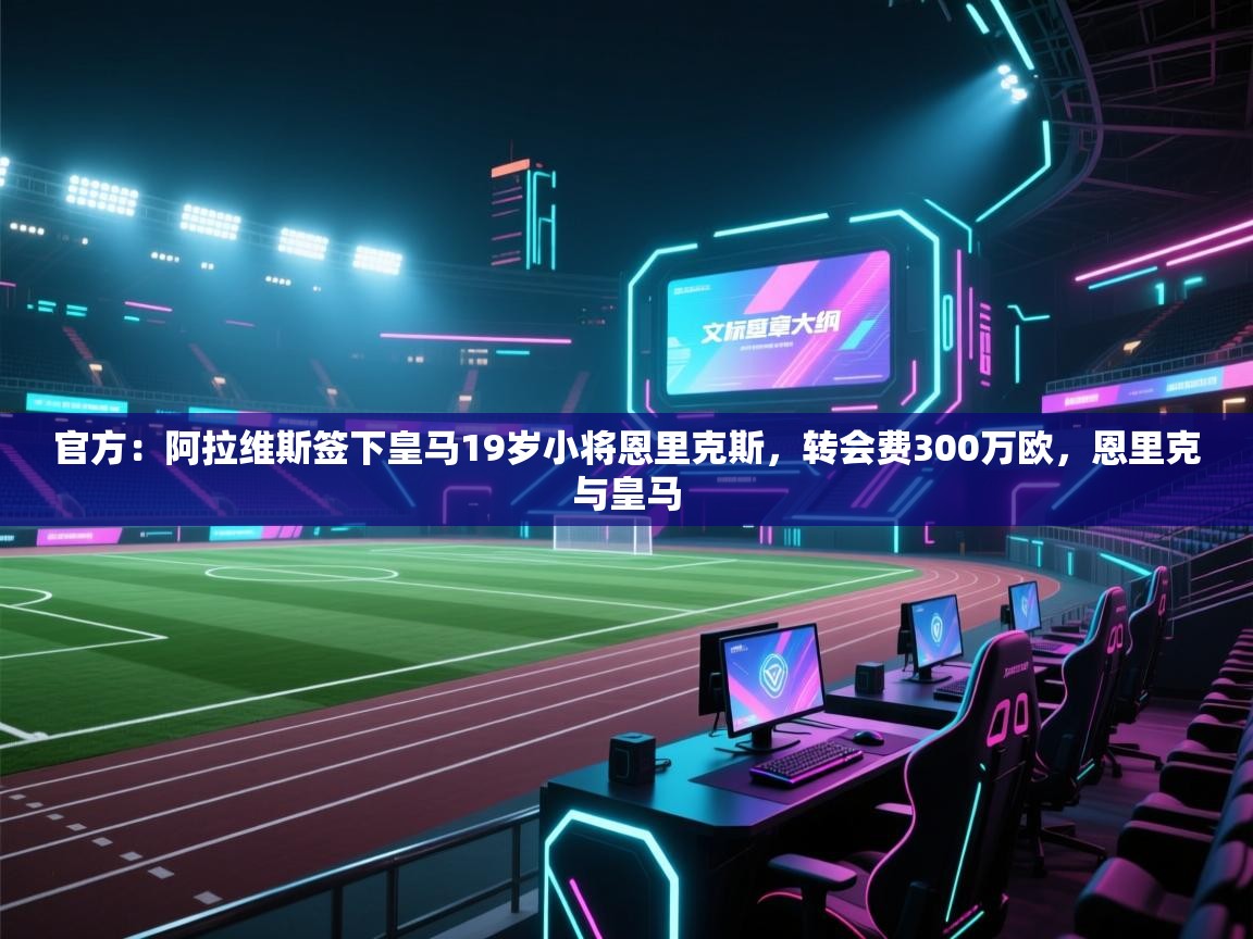 官方:阿拉维斯签下皇马19岁小将恩里克斯,转会费300万欧,恩里克与皇马