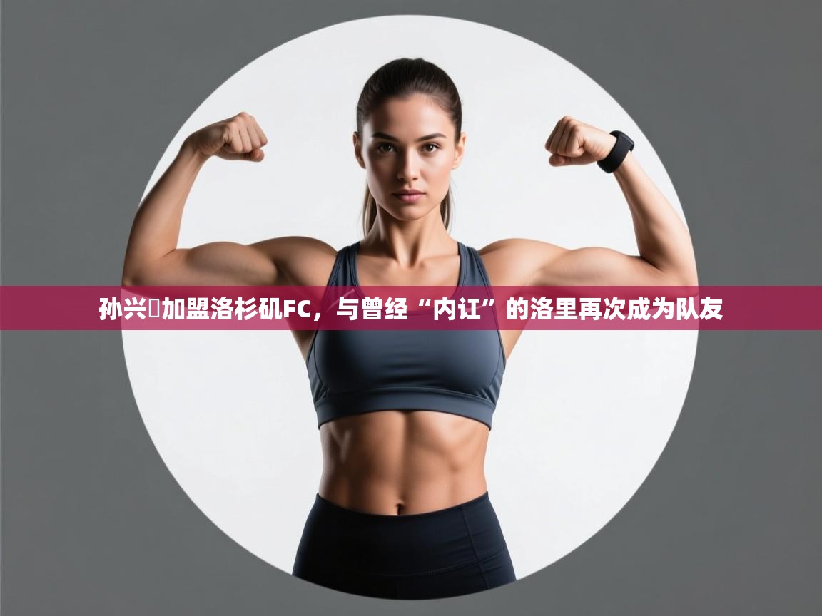 孙兴慜加盟洛杉矶FC,与曾经“内讧”的洛里再次成为队友 第1张