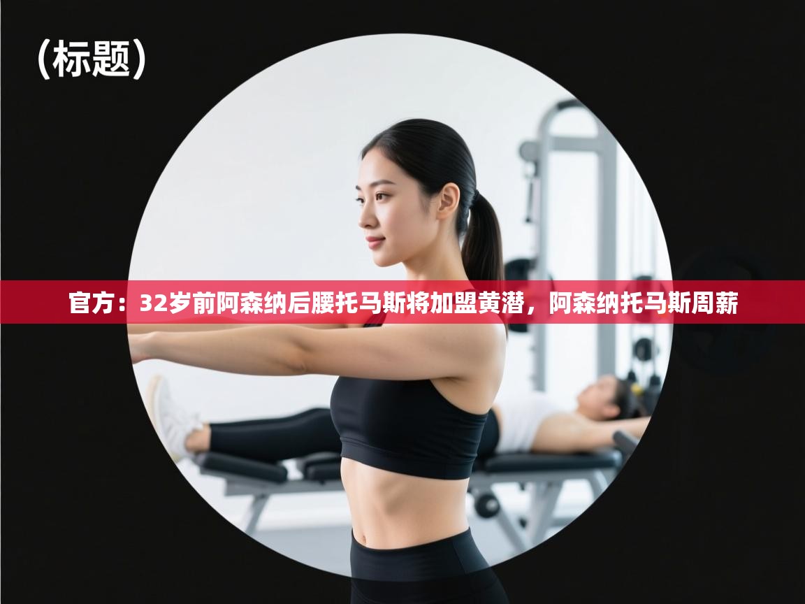 官方：32岁前阿森纳后腰托马斯将加盟黄潜，阿森纳托马斯周薪