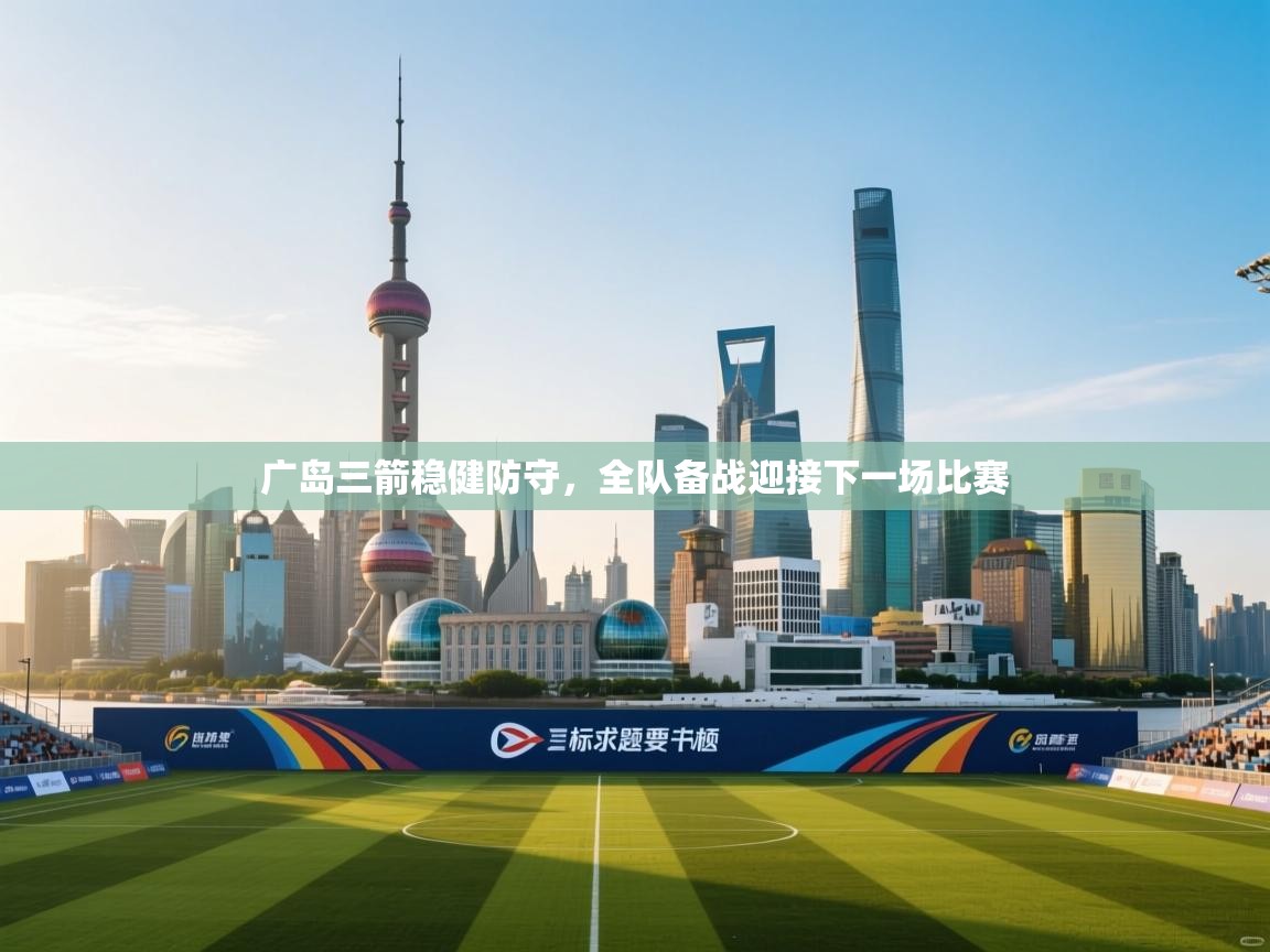 广岛三箭稳健防守,全队备战迎接下一场比赛