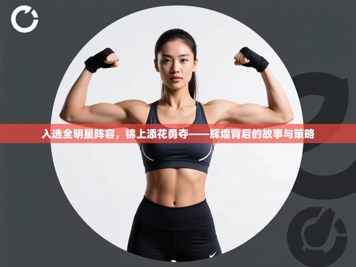 入选全明星阵容，锦上添花勇夺——辉煌背后的故事与策略  第2张